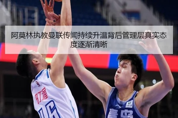 阿莫林执教曼联传闻持续升温背后管理层真实态度逐渐清晰